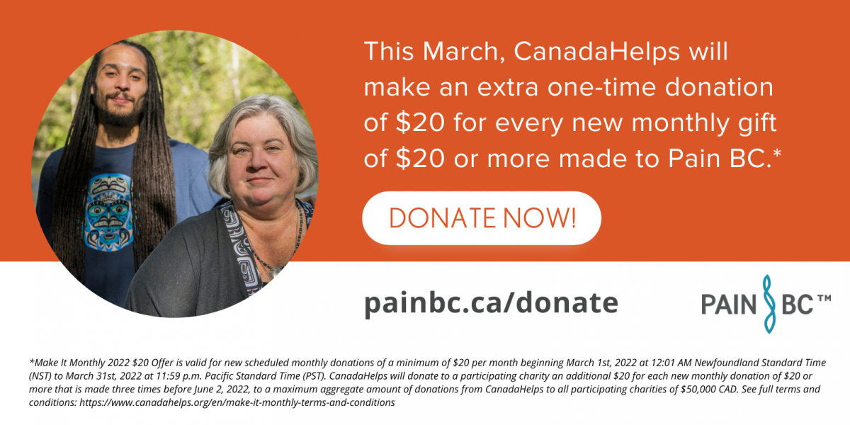 An orange graphic with text that reads: This March, CanadaHelps will make an extra one-time donation of $20 for every monthly gift of $20 or more donated to Pain BC.